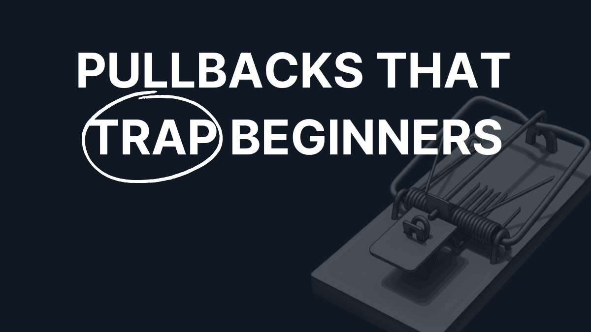 Pullbacks That Trap Beginners: How and Why They Happen (And How To Avoid Them)