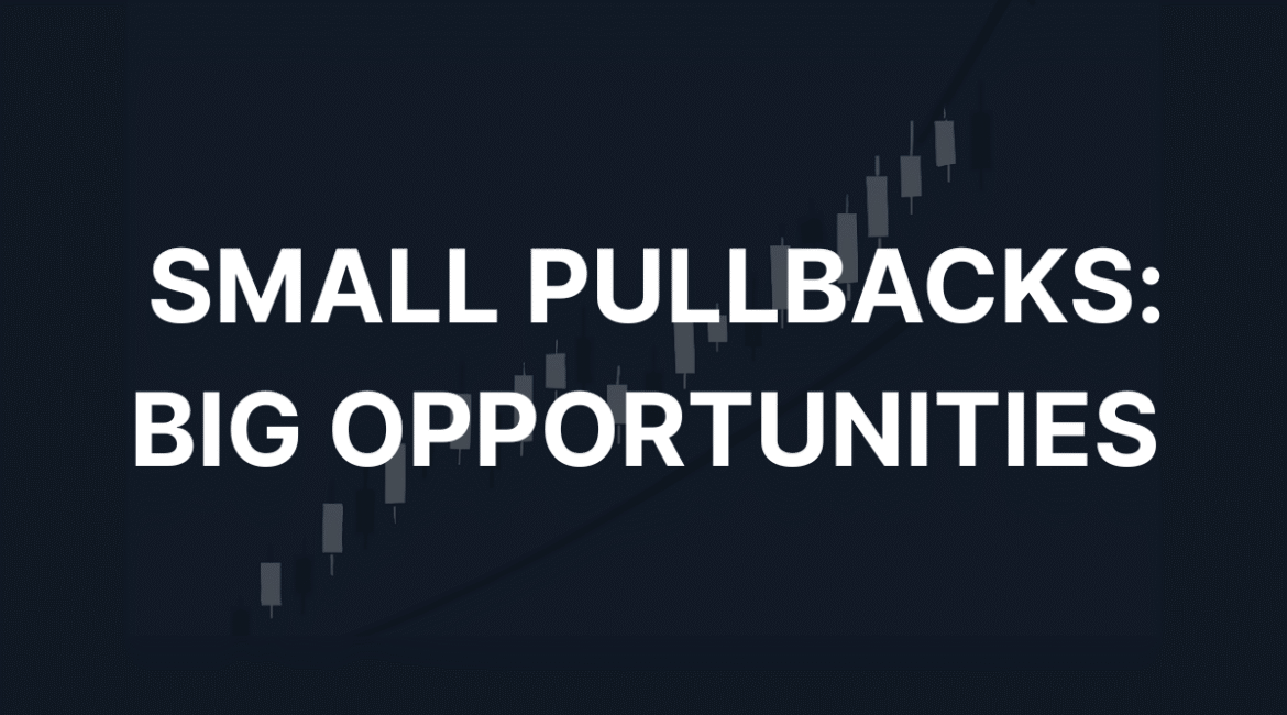 An image of a trading chart with a bullish trend in the background, with the title 'Small Pullbacks: Big Opportunities' in bold white text.