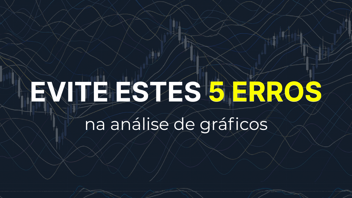 Erros de Análise de Gráficos: 5 Falhas que Todo Trader Precisa Evitar