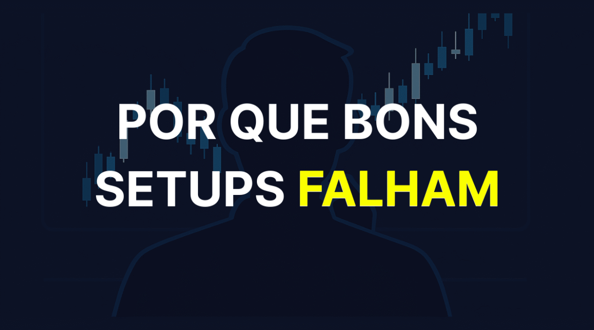 Silhueta de um trader de costas olhando para um gráfico de negociação, com o título "Por que bons setups falham" em destaque.