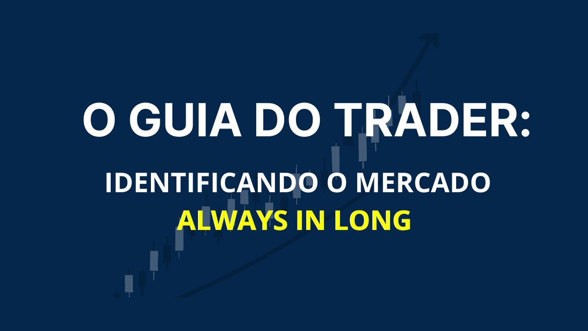 Como Identificar um Mercado “Always In Long”: O Checklist do Trader