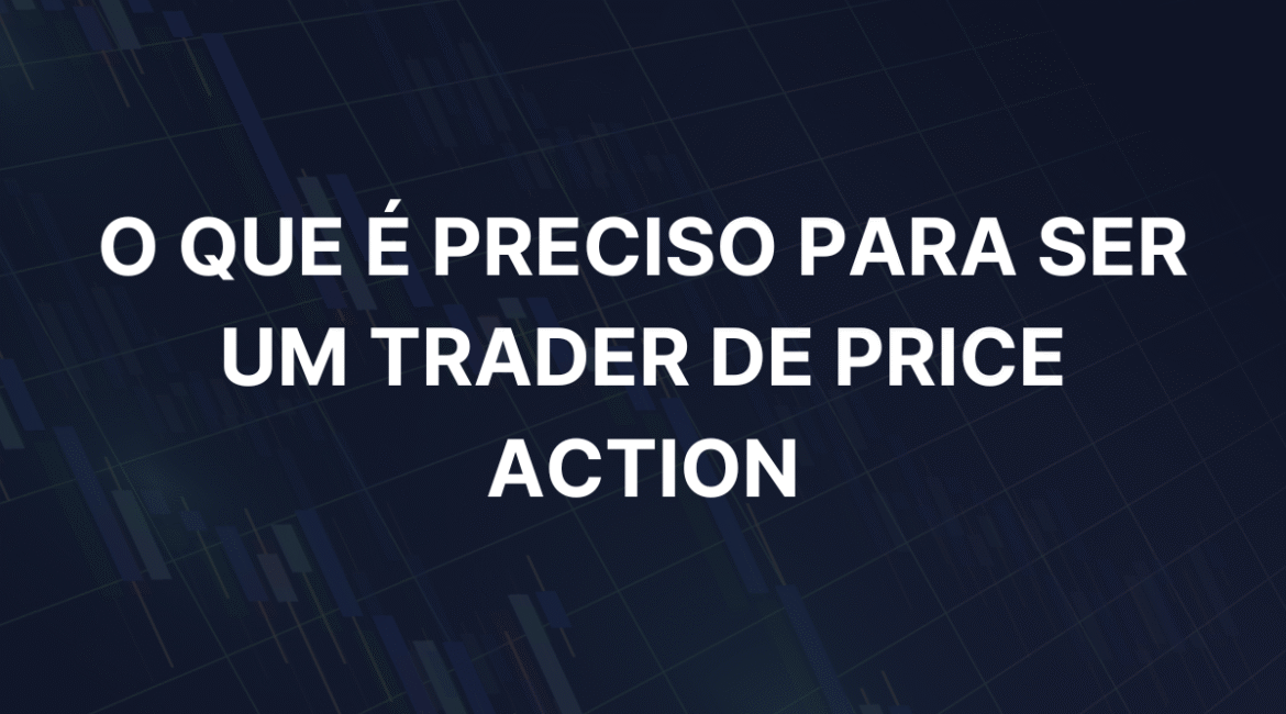 Imagem de fundo de um gráfico de velas de negociação com o título "O que é preciso para ser um trader de Price Action" em texto branco.
