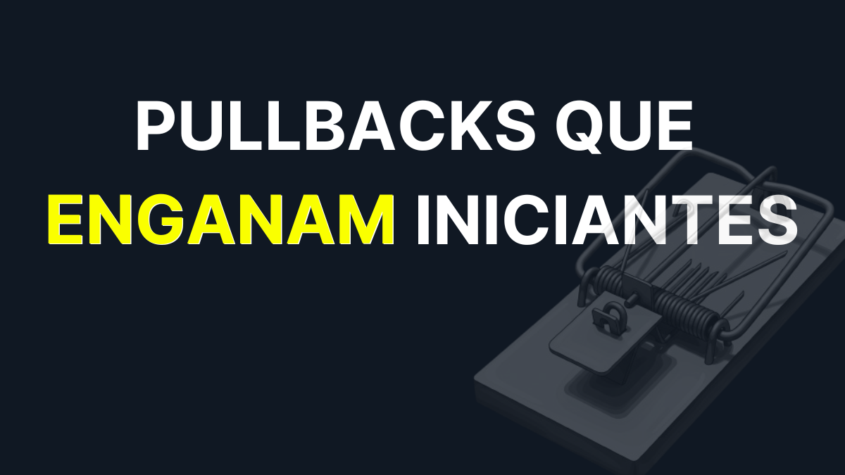 Pullbacks Que Pegam Iniciantes: Como e Por Que Acontecem (E Como Evitá-los)